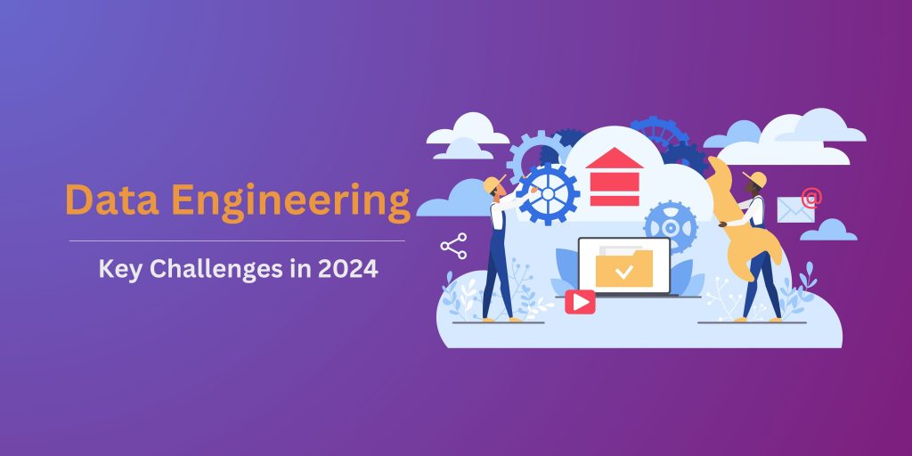 Data engineering challenges in 2024