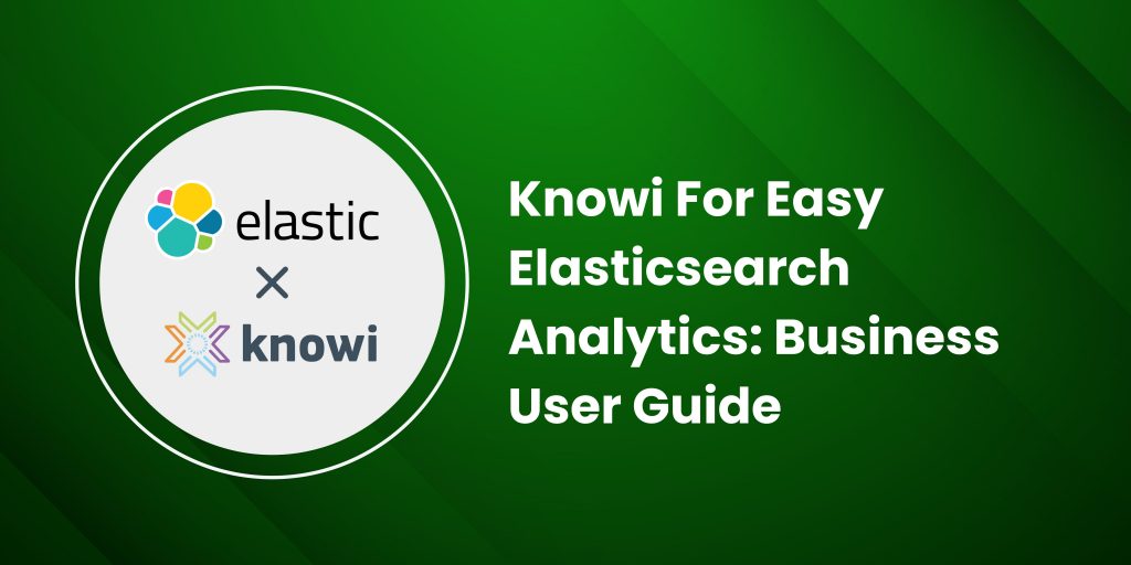 Knowi For Easy Elasticsearch Analytics: Business User Guide