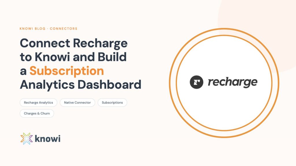 Knowi Recharge analytics dashboard showing subscriptions, charge statuses, and customer data pulled via OAuth with native Shopify and Stripe joins.